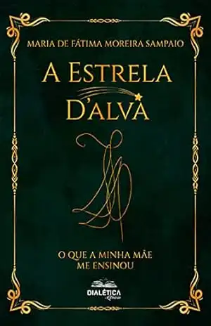A Estrela D’alva: o que a minha mãe me ensinou – Maria de Fátima Moreira Sampaio A Estrela D’alva: o que a minha mãe me ensinou – Maria de Fátima Moreira Sampaio