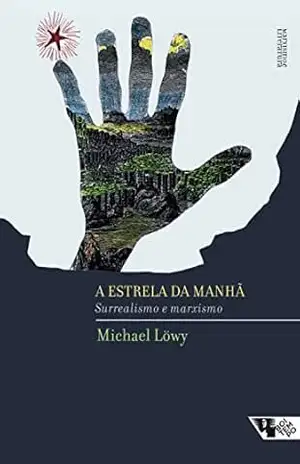 A estrela da manhã: Marxismo e Surrealismo – Michael Löwy