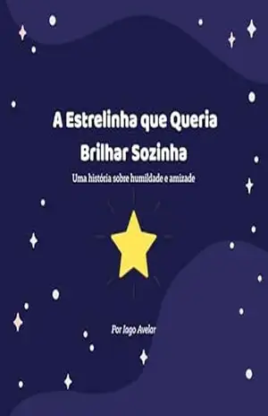 A Estrelinha que Queria Brilhar Sozinha: Uma história sobre humildade e amizade - Iago Avelar A Estrelinha que Queria Brilhar Sozinha: Uma história sobre humildade e amizade - Iago Avelar