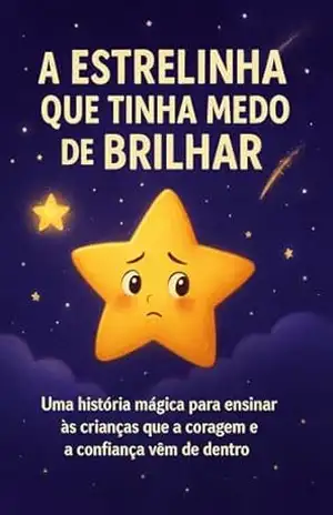 A Estrelinha Que Tinha Medo de Brilhar: Uma história mágica para ensinar às crianças que a coragem e a confiança vêm de dentro - yasmim santos A Estrelinha Que Tinha Medo de Brilhar: Uma história mágica para ensinar às crianças que a coragem e a confiança vêm de dentro - yasmim santos