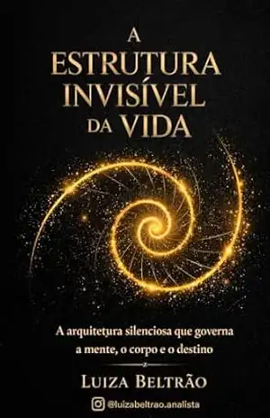 Capa do livro A Estrutura Invisível da Vida: Como padrões emocionais moldam sua realidade - Luiza Beltrão