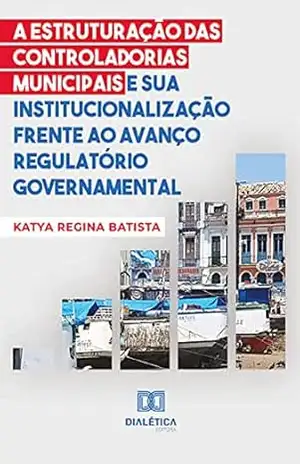 Capa do livro A estruturação das controladorias municipais e sua institucionalização frente ao avanço regulatório governamental - Katya Regina Batista