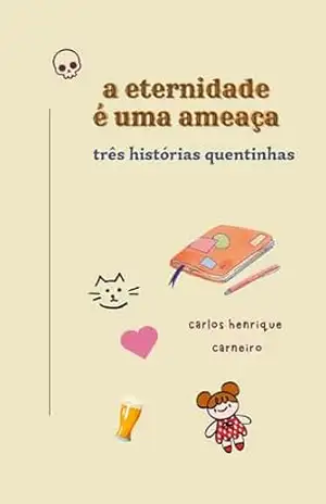 Capa do livro a eternidade é uma ameaça: três histórias quentinhas - carlos henrique carneiro