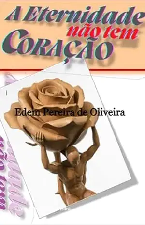 A Eternidade Não Tem Coração – Edem Pereira De Oliveira A Eternidade Não Tem Coração – Edem Pereira De Oliveira