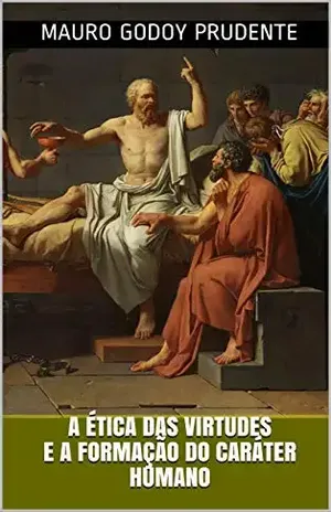 A ÉTICA DAS VIRTUDES E A FORMAÇÃO DO CARÁTER HUMANO – Mauro Godoy Prudente