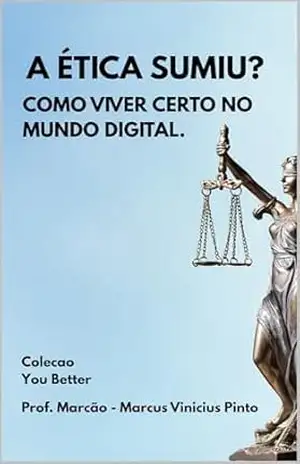 A ÉTICA SUMIU?: COMO VIVER CERTO NO MUNDO DIGITAL. (Você Melhor Livro 1) – MARCUS PINTO