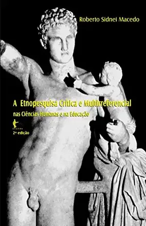 Capa do livro A etnopesquisa crítica e multirreferencial nas ciências humanas e na educação - Roberto Sidnei Macedo
