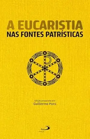 A Eucaristia Nas Fontes Patrísticas – Guillermo Pons