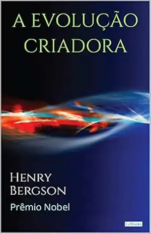 A EVOLUÇÃO CRIADORA – Henry Bergson (Prêmio Nobel) – Henri Bergson