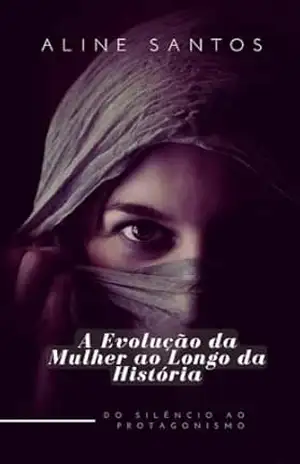 A Evolução da Mulher ao Longo da História: DO SILÊNCIO AO PROTAGONISMO – Aline  Santos