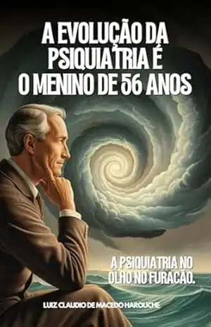 A Evolução da Psiquiatria é o Menino de 56 Anos – Luiz Claudio de Macedo Harouche