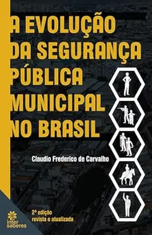 A evolução da segurança pública municipal no Brasil – Claudio Frederico de Carvalho A evolução da segurança pública municipal no Brasil – Claudio Frederico de Carvalho