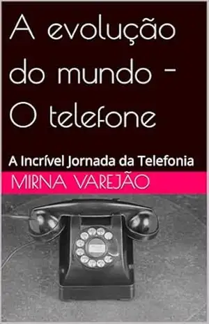 Capa do livro A evolução do mundo – O telefone: A Incrível Jornada da Telefonia - MIRNA VAREJÃO