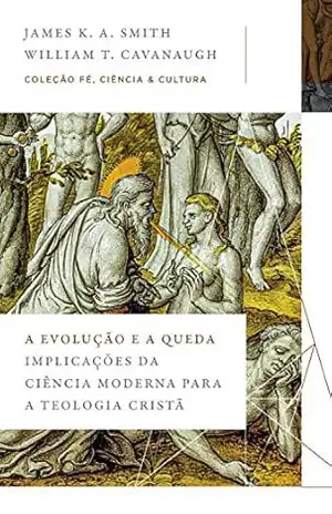 A evolução e a queda: Implicações da ciência moderna para a teologia cristã (Coleção Fé, Ciência e Cultura) – James K. A. Smith