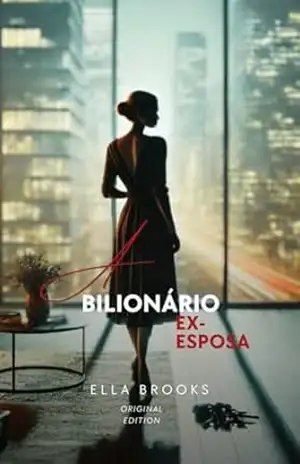 A ex–Esposa do Bilionário: Um romance quente de amor, traição e segundas chances (Bilionários e suas paixões proibidas) – Ella Brooks