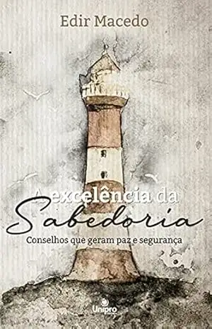 A Excelência da Sabedoria: Conselhos que geram paz e segurança – Edir Macedo
