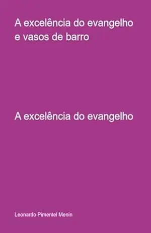 A Excelência Do Evangelho E Vasos De Barro - Leonardo Pimentel Menin A Excelência Do Evangelho E Vasos De Barro - Leonardo Pimentel Menin