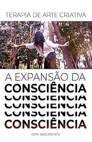 A EXPANSÃO DA CONSCIÊNCIA: TERAPIA DE ARTE CRIATIVA – Ivan Nascimento