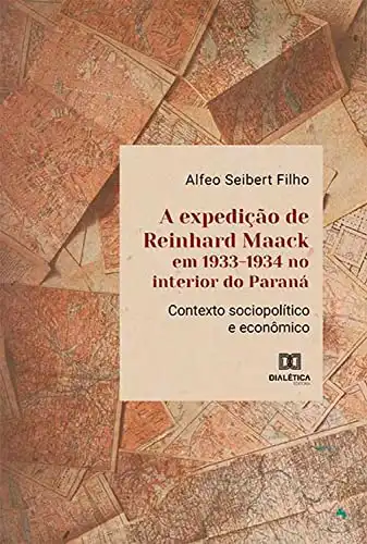 Baixar A expedição de Reinhard Maack em 1933–1934 no interior do Paraná: contexto sociopolítico e econômico pdf, epub, mobi, eBook
