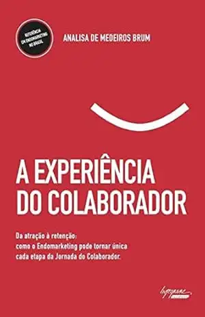 A experiência do colaborador: Da atração à retenção: como o endomarketing pode tornar única cada etapa da jornada do colaborador – Analisa de Medeiros Brum A experiência do colaborador: Da atração à retenção: como o endomarketing pode tornar única cada etapa da jornada do colaborador – Analisa de Medeiros Brum