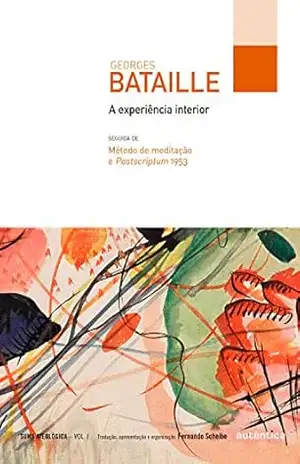 A experiência interior: Seguida de Método de meditação e Postscriptum 1953 – Georges Bataille A experiência interior: Seguida de Método de meditação e Postscriptum 1953 – Georges Bataille