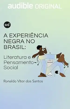 A Experiência Negra no Brasil: Literatura e Pensamento Social – Ronaldo Vitor dos Santos A Experiência Negra no Brasil: Literatura e Pensamento Social – Ronaldo Vitor dos Santos