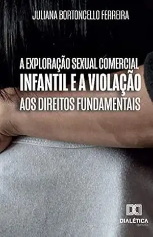 A Exploração Sexual Comercial Infantil e a Violação aos Direitos Fundamentais – Juliana Bortoncello Ferreira