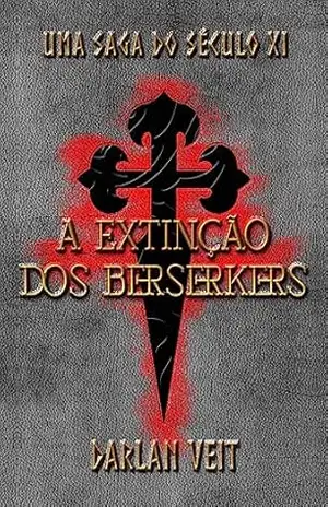 A Extinção dos Berserkers: Uma Saga do Século XI – Darlan Veit
