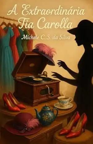 A Extraordinária Tia Carolla: Lições de carinho e sabedoria em cada estação da vida – Michele C. S. Da Silva A Extraordinária Tia Carolla: Lições de carinho e sabedoria em cada estação da vida – Michele C. S. Da Silva