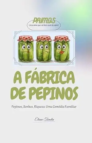 A Fábrica de Pepinos: Pepinos, Sonhos, Riqueza: Uma Comédia Familiar (PRIMOS Livro 1) – Eliane Tomelin
