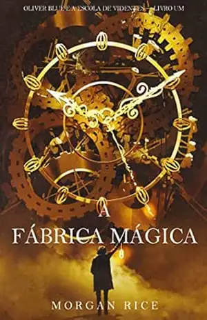 A Fábrica Mágica (Oliver Blue e a Escola de Videntes — Livro Um) – Morgan Rice