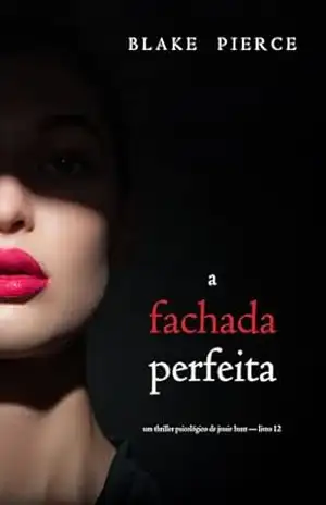 Capa do livro A Fachada Perfeita (Um Thriller Psicológico de Jessie Hunt — Livro 12) - Blake Pierce