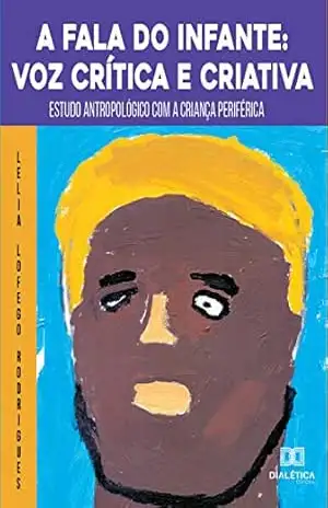 Capa do livro A Fala do Infante: voz crítica e criativa: estudo antropológico com a criança periférica - Lelia Lofego Rodrigues