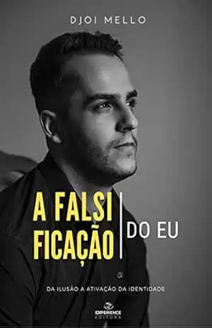 A Falsificação do Eu: Da Ilusão a Ativação da Identidade (Desenvolvimento Pessoal Livro 1) – Djoi Mello A Falsificação do Eu: Da Ilusão a Ativação da Identidade (Desenvolvimento Pessoal Livro 1) – Djoi Mello