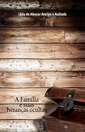 A Família e Suas Heranças Ocultas – Lêda de Alencar Araripe e Andrade A Família e Suas Heranças Ocultas – Lêda de Alencar Araripe e Andrade