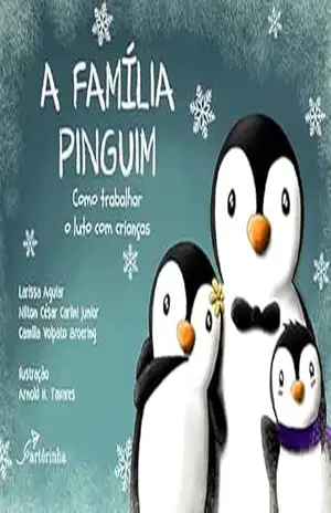 A Família Pinguim: Como Trabalhar o Luto com Crianças - Larissa Aguiar A Família Pinguim: Como Trabalhar o Luto com Crianças - Larissa Aguiar