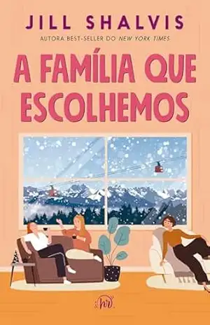 A família que escolhemos – Um romance cozy, comovente e divertido – Jill Shalvis A família que escolhemos – Um romance cozy, comovente e divertido – Jill Shalvis