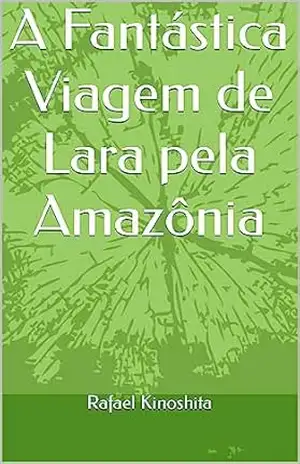 A Fantástica Viagem de Lara pela Amazônia – Rafael Kinoshita