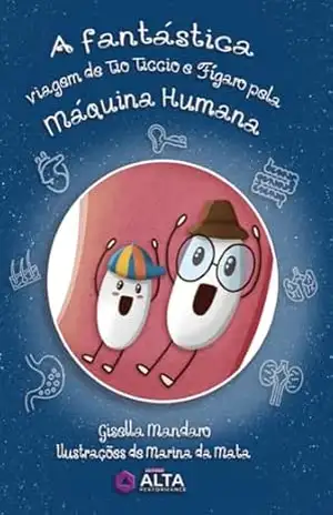 A fantástica viagem de tio Ticcio e Figaro pela máquina humana – Gisella Mandaro A fantástica viagem de tio Ticcio e Figaro pela máquina humana – Gisella Mandaro