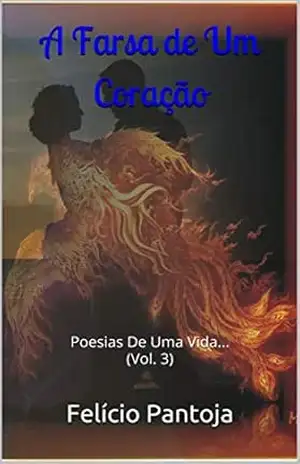 A Farsa de Um Coração: Poesias De Uma Vida… (Vol. 3) – Felício Pantoja