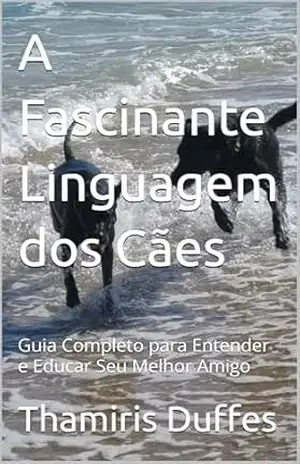 Capa do livro A Fascinante Linguagem dos Cães: Guia Completo para Entender e Educar Seu Melhor Amigo - Thamiris Duffes