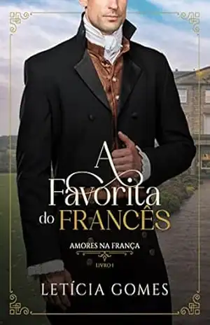 A Favorita do Francês (Amores na França Livro 1) – Letícia Gomes A Favorita do Francês (Amores na França Livro 1) – Letícia Gomes