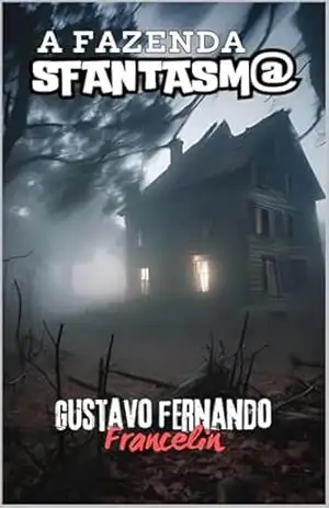 A FAZENDA SFANTASMA: Uma História de Medos e Mistérios – Gustavo Fernando Francelin