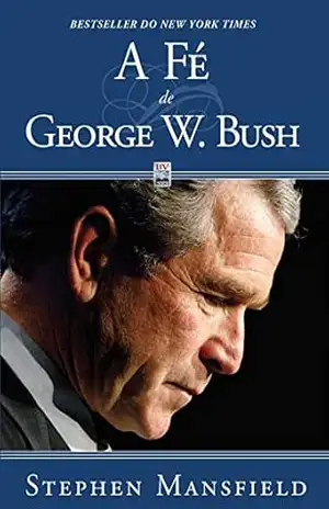 A Fé de George W. Bush – Stephen Mansfield A Fé de George W. Bush – Stephen Mansfield