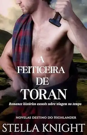 A Feiticeira de Toran: Romance histórico escocês sobre viagem no tempo (Novelas Destino do Highlander Livro 2) – Stella  Knight