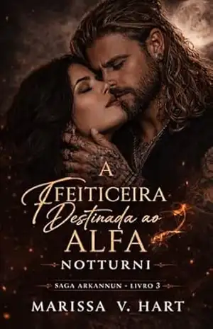 A feiticeira destinada ao alfa Notturni: Saga Arkannun – livro 3 – Marissa V. Hart