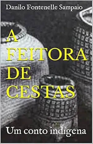 A FEITORA DE CESTAS: Um conto indígena – Danilo Fontenelle Sampaio