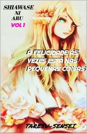 Capa do livro A Felicidade ás Vezes Está nas Pequenas Coisas: Shiawase ni aru (Ser Feliz) - Taresu Sensei