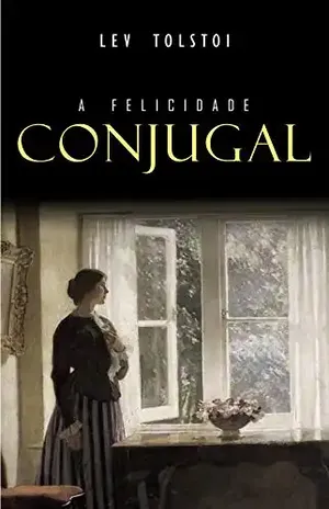 A Felicidade Conjugal – Lev Tolstoi A Felicidade Conjugal – Lev Tolstoi