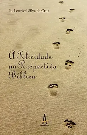 Capa do livro A Felicidade na Perspectiva Bíblica: A Felicidade na Perspectiva Bíblica das Bem–Aventurança (Mt 5,3–11) - Pe. Lourival Silva da Cruz